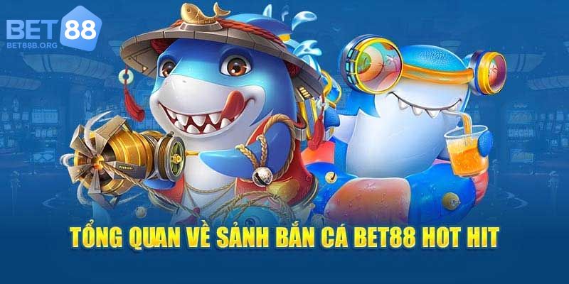 Tổng quan về sảnh bắn cá Bet88